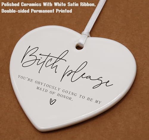 Bitch Please You're Obviously Going to Be My Maid of Honor-Maid of Honor Proposal Gifts from Bride-Wedding Gift-Bachelorette Party Gift for Her Bestie Friend-Ceramic Heart Shaped Ornament