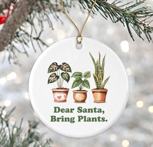 Dear Santa Bring Plants Ornament, Funny Plant Ornament, Plant Mom Gift, Plants Christmas Ornament, Funny Gardening Ornament, Gardener Ornaments, Houseplants Ornament Printed on Both Sides